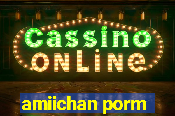 amiichan porm